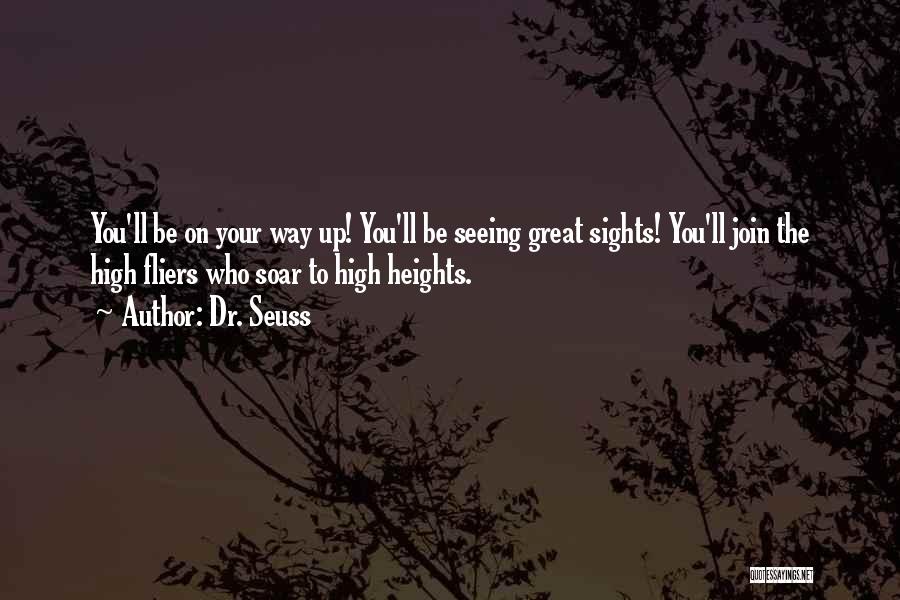 Dr. Seuss Quotes: You'll Be On Your Way Up! You'll Be Seeing Great Sights! You'll Join The High Fliers Who Soar To High