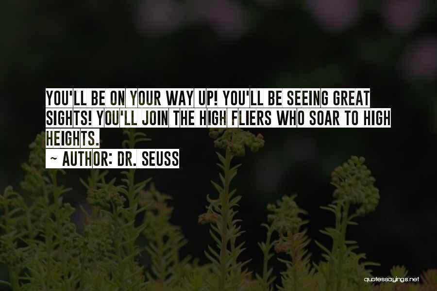 Dr. Seuss Quotes: You'll Be On Your Way Up! You'll Be Seeing Great Sights! You'll Join The High Fliers Who Soar To High