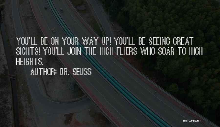 Dr. Seuss Quotes: You'll Be On Your Way Up! You'll Be Seeing Great Sights! You'll Join The High Fliers Who Soar To High