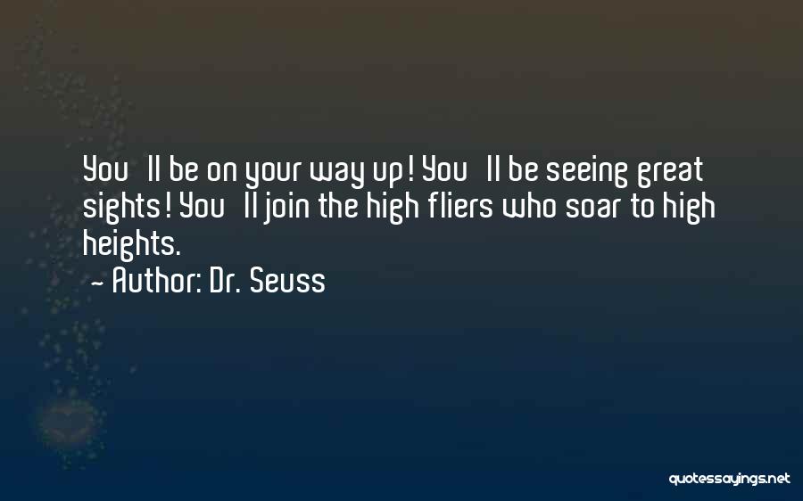 Dr. Seuss Quotes: You'll Be On Your Way Up! You'll Be Seeing Great Sights! You'll Join The High Fliers Who Soar To High