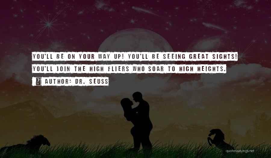 Dr. Seuss Quotes: You'll Be On Your Way Up! You'll Be Seeing Great Sights! You'll Join The High Fliers Who Soar To High
