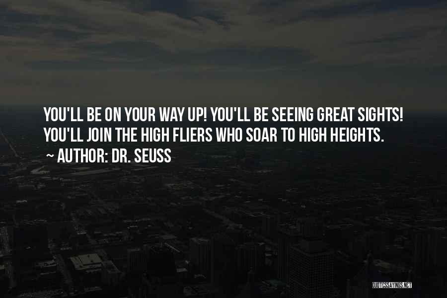 Dr. Seuss Quotes: You'll Be On Your Way Up! You'll Be Seeing Great Sights! You'll Join The High Fliers Who Soar To High