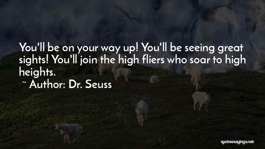 Dr. Seuss Quotes: You'll Be On Your Way Up! You'll Be Seeing Great Sights! You'll Join The High Fliers Who Soar To High