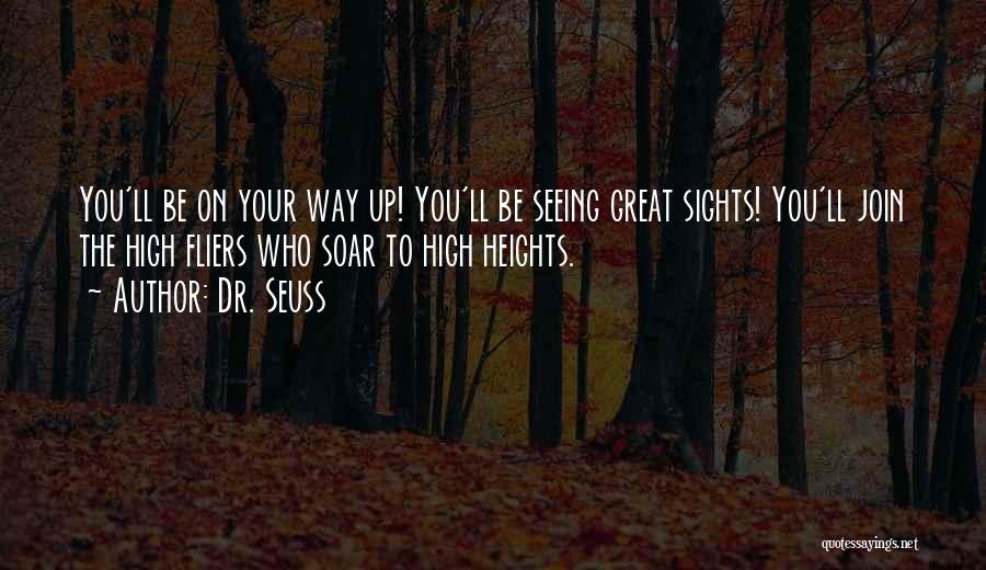 Dr. Seuss Quotes: You'll Be On Your Way Up! You'll Be Seeing Great Sights! You'll Join The High Fliers Who Soar To High