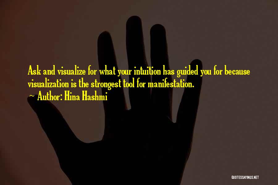 Hina Hashmi Quotes: Ask And Visualize For What Your Intuition Has Guided You For Because Visualization Is The Strongest Tool For Manifestation.