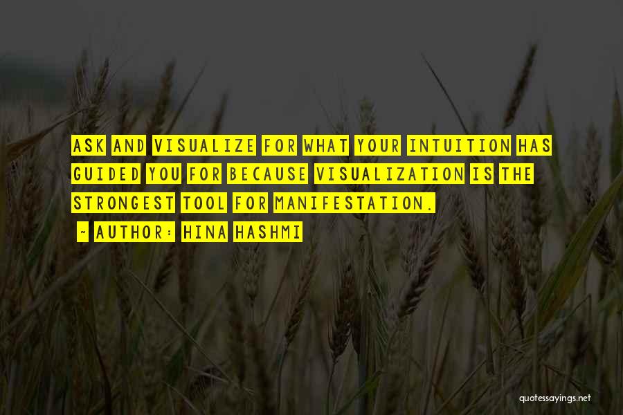 Hina Hashmi Quotes: Ask And Visualize For What Your Intuition Has Guided You For Because Visualization Is The Strongest Tool For Manifestation.