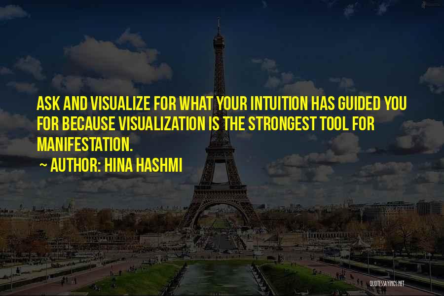 Hina Hashmi Quotes: Ask And Visualize For What Your Intuition Has Guided You For Because Visualization Is The Strongest Tool For Manifestation.