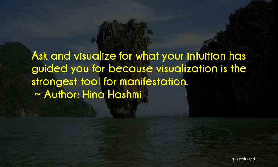 Hina Hashmi Quotes: Ask And Visualize For What Your Intuition Has Guided You For Because Visualization Is The Strongest Tool For Manifestation.