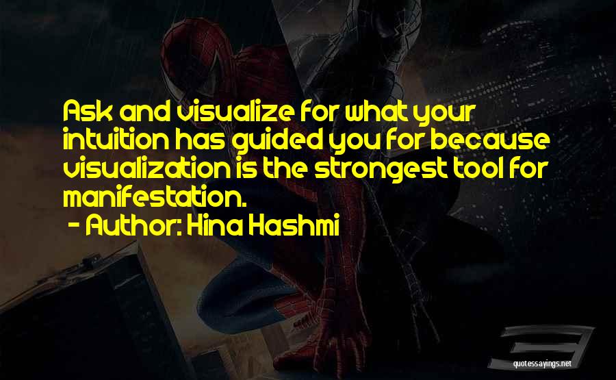 Hina Hashmi Quotes: Ask And Visualize For What Your Intuition Has Guided You For Because Visualization Is The Strongest Tool For Manifestation.