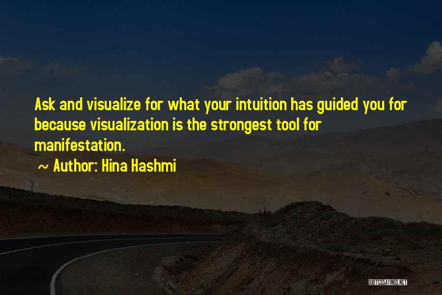 Hina Hashmi Quotes: Ask And Visualize For What Your Intuition Has Guided You For Because Visualization Is The Strongest Tool For Manifestation.