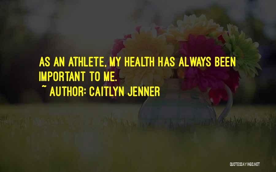 Caitlyn Jenner Quotes: As An Athlete, My Health Has Always Been Important To Me.