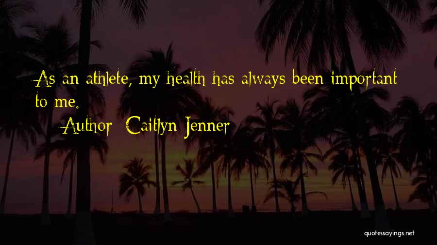Caitlyn Jenner Quotes: As An Athlete, My Health Has Always Been Important To Me.