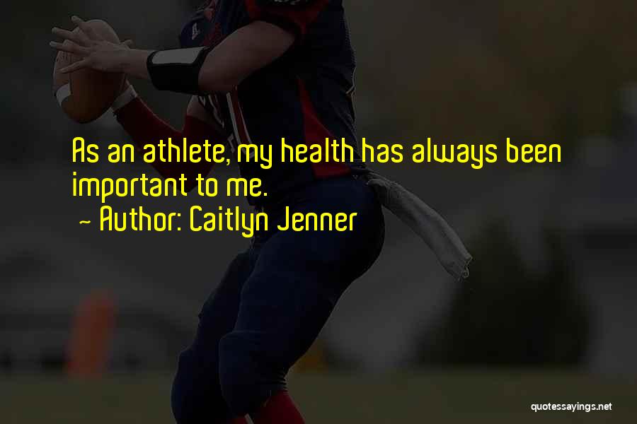 Caitlyn Jenner Quotes: As An Athlete, My Health Has Always Been Important To Me.