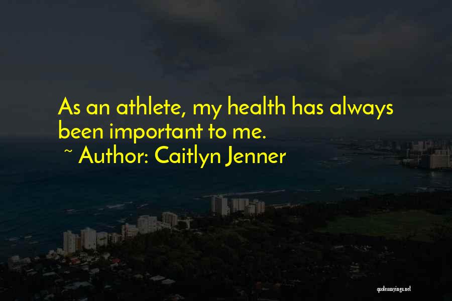 Caitlyn Jenner Quotes: As An Athlete, My Health Has Always Been Important To Me.