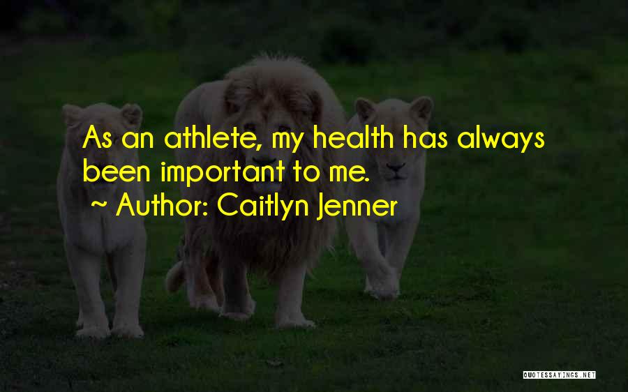 Caitlyn Jenner Quotes: As An Athlete, My Health Has Always Been Important To Me.