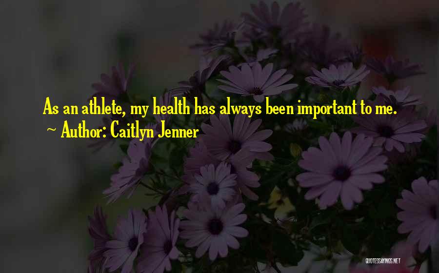 Caitlyn Jenner Quotes: As An Athlete, My Health Has Always Been Important To Me.