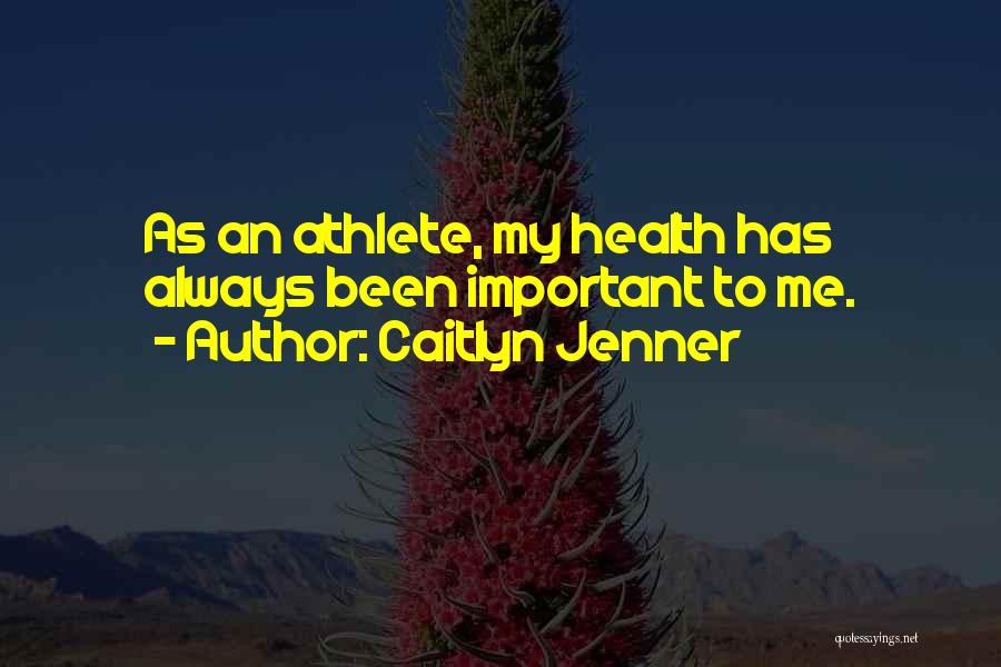 Caitlyn Jenner Quotes: As An Athlete, My Health Has Always Been Important To Me.