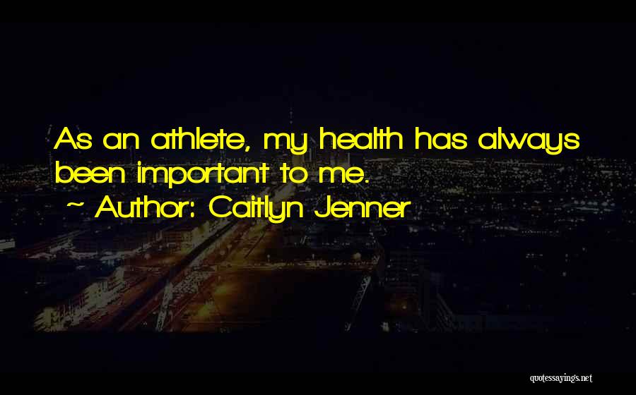 Caitlyn Jenner Quotes: As An Athlete, My Health Has Always Been Important To Me.