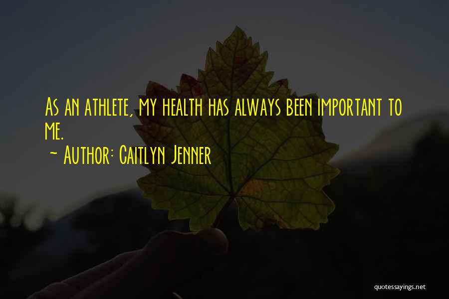 Caitlyn Jenner Quotes: As An Athlete, My Health Has Always Been Important To Me.