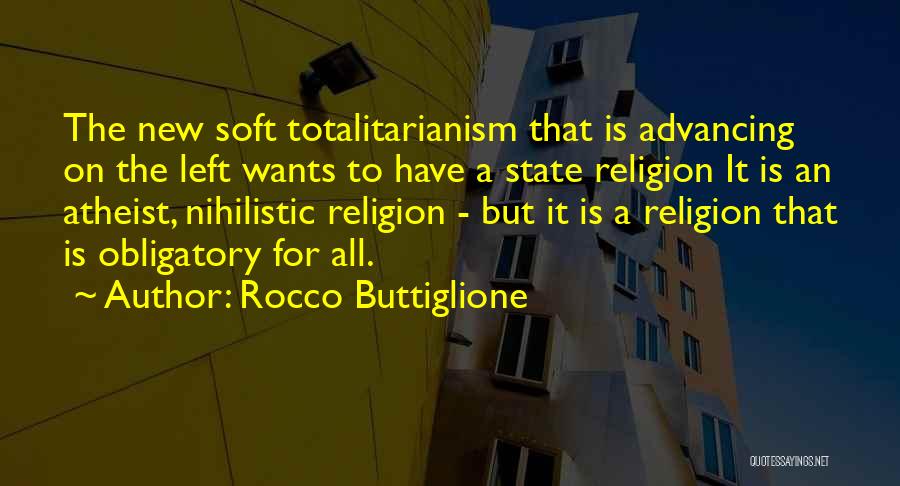 Rocco Buttiglione Quotes: The New Soft Totalitarianism That Is Advancing On The Left Wants To Have A State Religion It Is An Atheist,