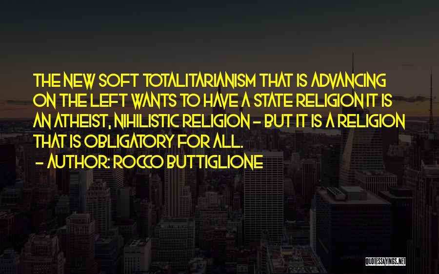 Rocco Buttiglione Quotes: The New Soft Totalitarianism That Is Advancing On The Left Wants To Have A State Religion It Is An Atheist,