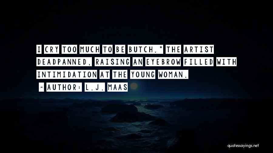 L.J. Maas Quotes: I Cry Too Much To Be Butch. The Artist Deadpanned, Raising An Eyebrow Filled With Intimidation At The Young Woman.