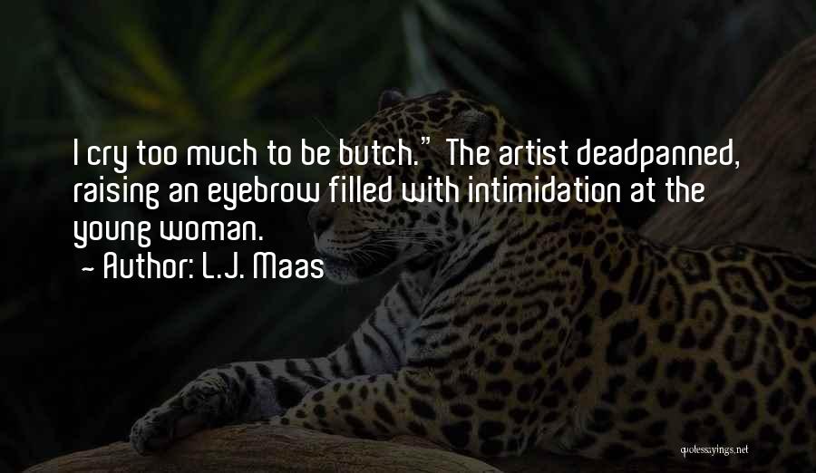 L.J. Maas Quotes: I Cry Too Much To Be Butch. The Artist Deadpanned, Raising An Eyebrow Filled With Intimidation At The Young Woman.