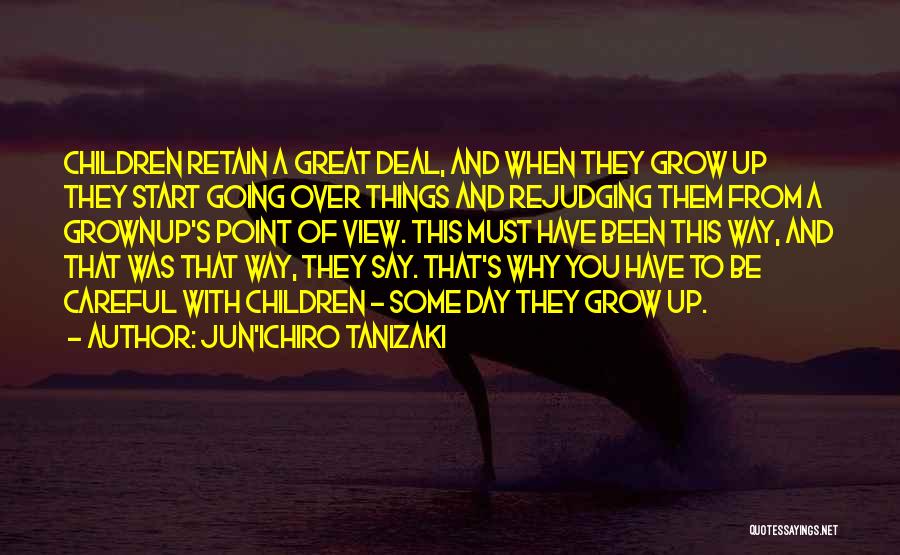 Jun'ichiro Tanizaki Quotes: Children Retain A Great Deal, And When They Grow Up They Start Going Over Things And Rejudging Them From A