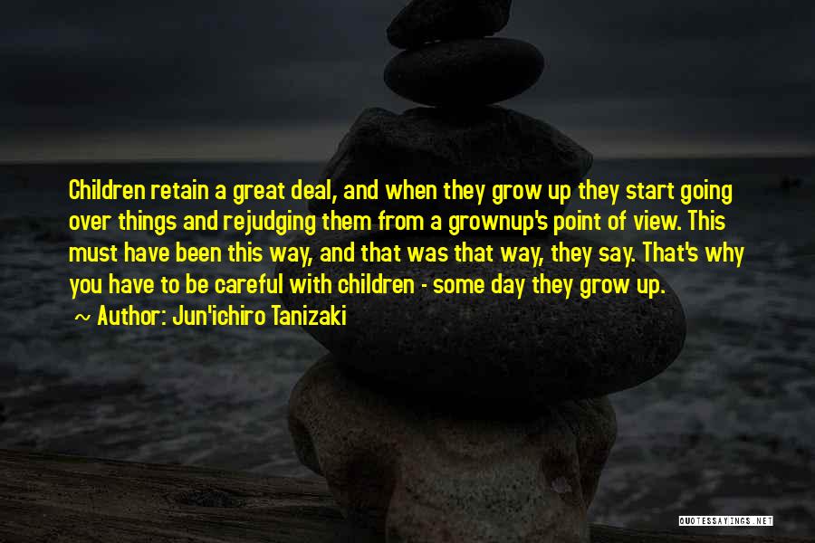 Jun'ichiro Tanizaki Quotes: Children Retain A Great Deal, And When They Grow Up They Start Going Over Things And Rejudging Them From A