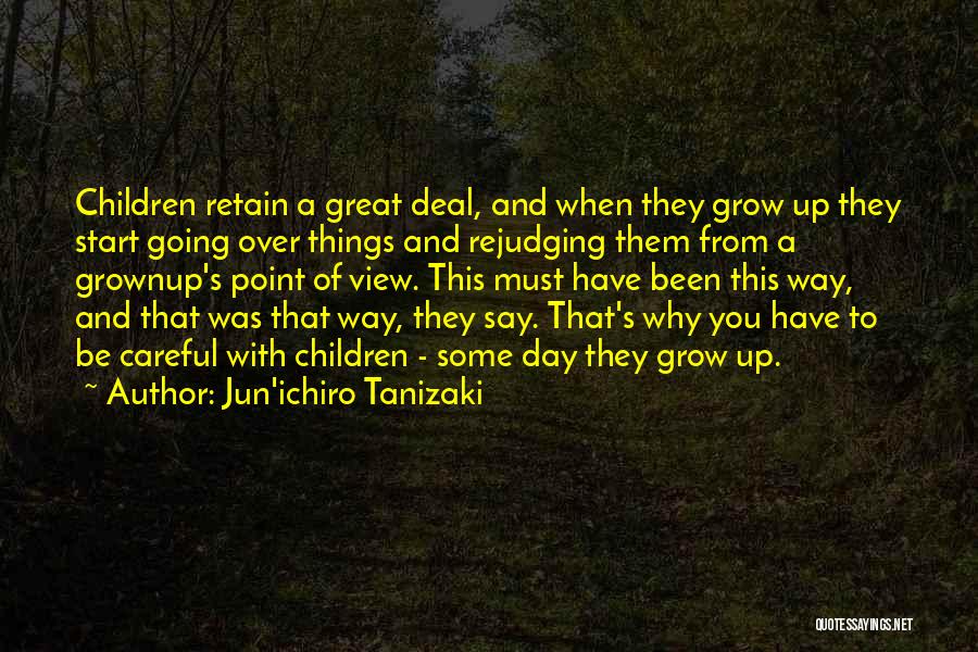 Jun'ichiro Tanizaki Quotes: Children Retain A Great Deal, And When They Grow Up They Start Going Over Things And Rejudging Them From A