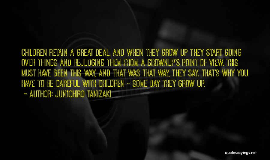 Jun'ichiro Tanizaki Quotes: Children Retain A Great Deal, And When They Grow Up They Start Going Over Things And Rejudging Them From A