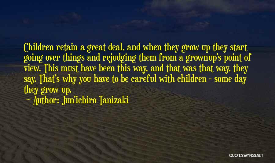 Jun'ichiro Tanizaki Quotes: Children Retain A Great Deal, And When They Grow Up They Start Going Over Things And Rejudging Them From A