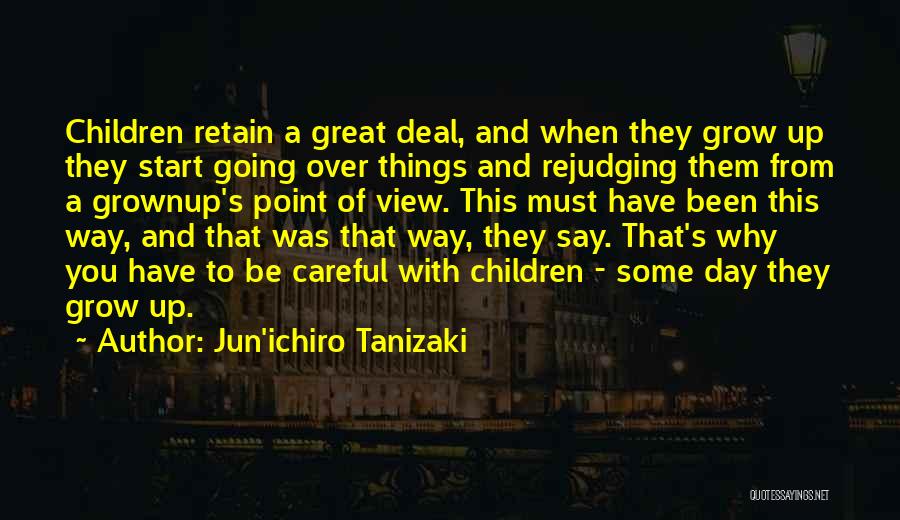 Jun'ichiro Tanizaki Quotes: Children Retain A Great Deal, And When They Grow Up They Start Going Over Things And Rejudging Them From A