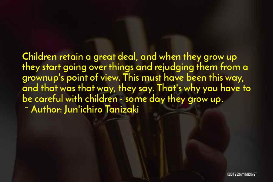 Jun'ichiro Tanizaki Quotes: Children Retain A Great Deal, And When They Grow Up They Start Going Over Things And Rejudging Them From A