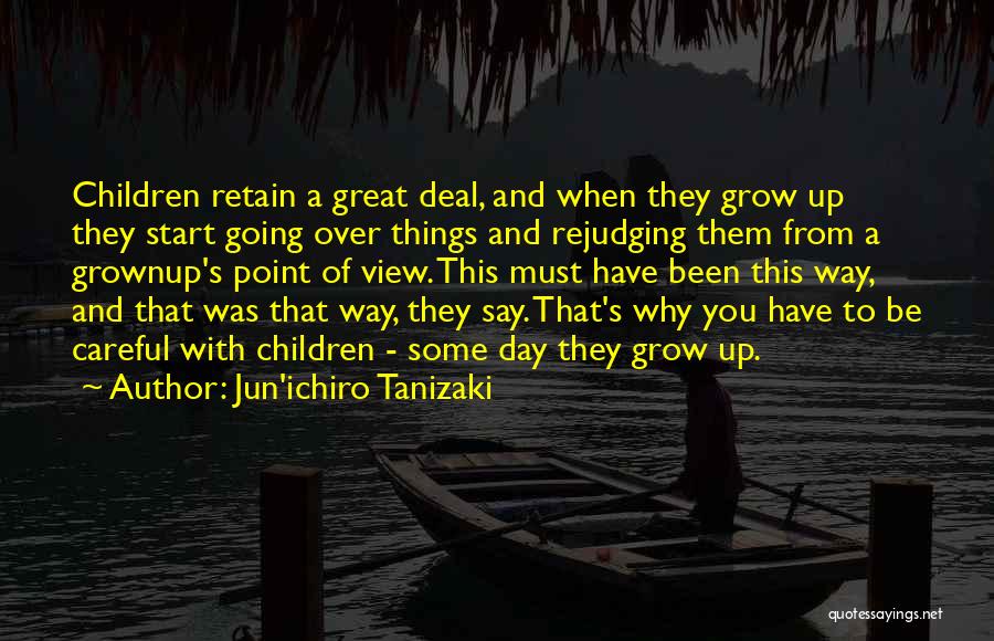 Jun'ichiro Tanizaki Quotes: Children Retain A Great Deal, And When They Grow Up They Start Going Over Things And Rejudging Them From A