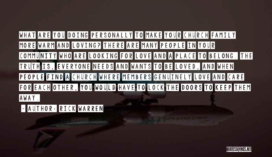 Rick Warren Quotes: What Are You Doing Personally To Make Your Church Family More Warm And Loving? There Are Many People In Your