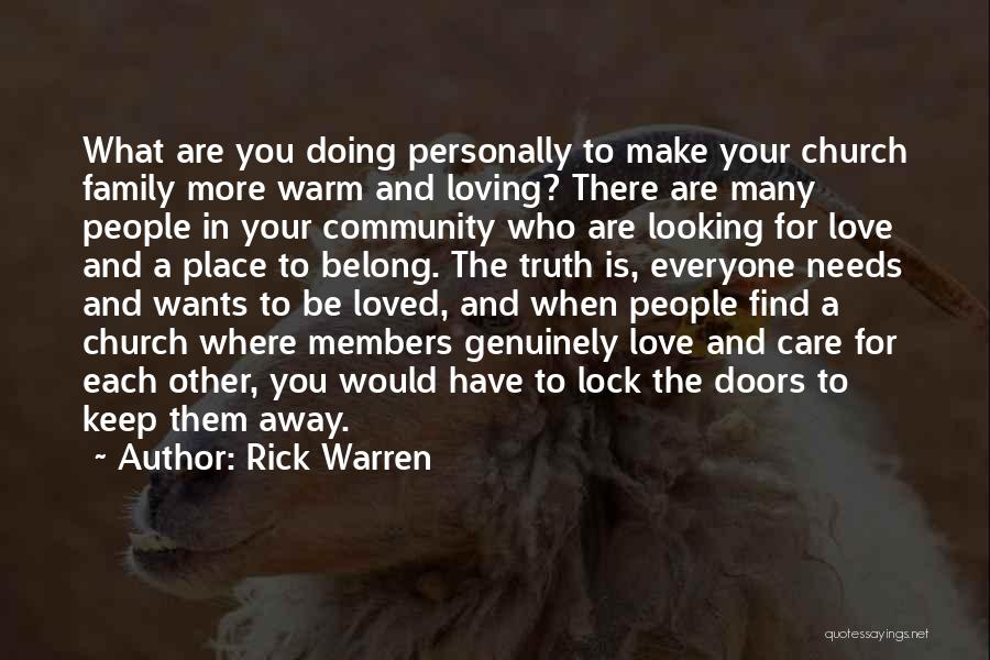 Rick Warren Quotes: What Are You Doing Personally To Make Your Church Family More Warm And Loving? There Are Many People In Your