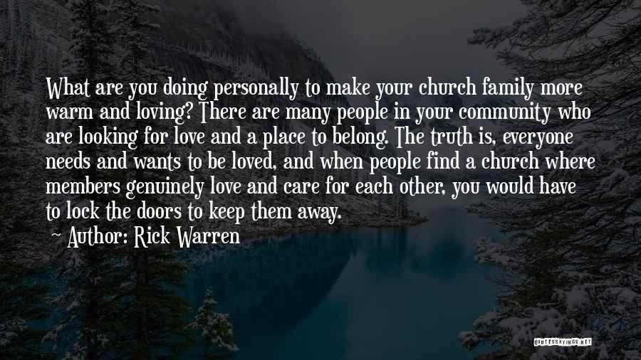 Rick Warren Quotes: What Are You Doing Personally To Make Your Church Family More Warm And Loving? There Are Many People In Your