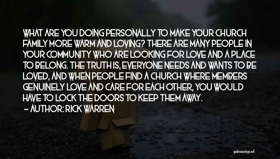 Rick Warren Quotes: What Are You Doing Personally To Make Your Church Family More Warm And Loving? There Are Many People In Your