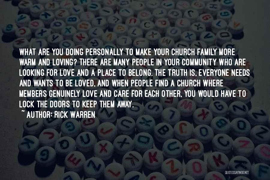 Rick Warren Quotes: What Are You Doing Personally To Make Your Church Family More Warm And Loving? There Are Many People In Your