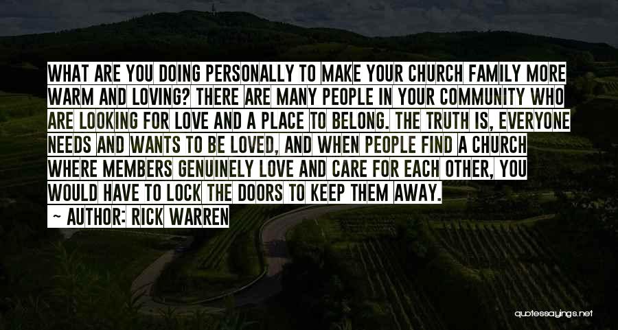 Rick Warren Quotes: What Are You Doing Personally To Make Your Church Family More Warm And Loving? There Are Many People In Your