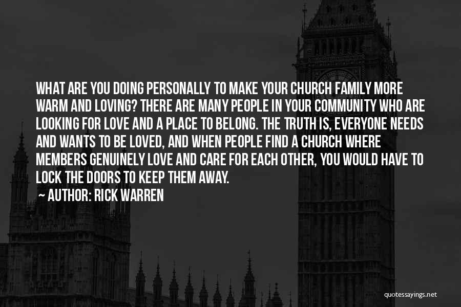 Rick Warren Quotes: What Are You Doing Personally To Make Your Church Family More Warm And Loving? There Are Many People In Your