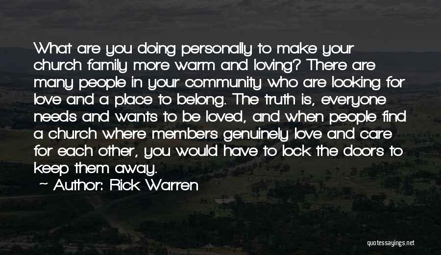 Rick Warren Quotes: What Are You Doing Personally To Make Your Church Family More Warm And Loving? There Are Many People In Your