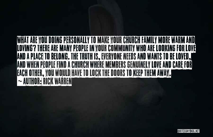 Rick Warren Quotes: What Are You Doing Personally To Make Your Church Family More Warm And Loving? There Are Many People In Your