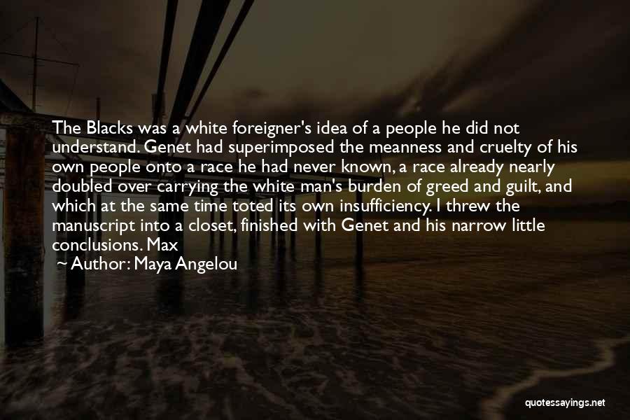 Maya Angelou Quotes: The Blacks Was A White Foreigner's Idea Of A People He Did Not Understand. Genet Had Superimposed The Meanness And