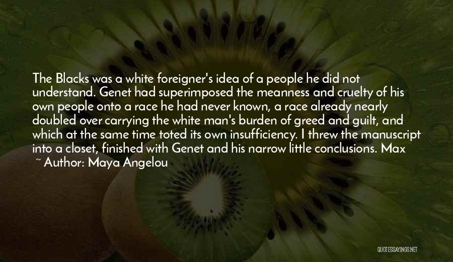 Maya Angelou Quotes: The Blacks Was A White Foreigner's Idea Of A People He Did Not Understand. Genet Had Superimposed The Meanness And