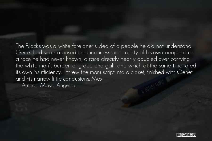 Maya Angelou Quotes: The Blacks Was A White Foreigner's Idea Of A People He Did Not Understand. Genet Had Superimposed The Meanness And