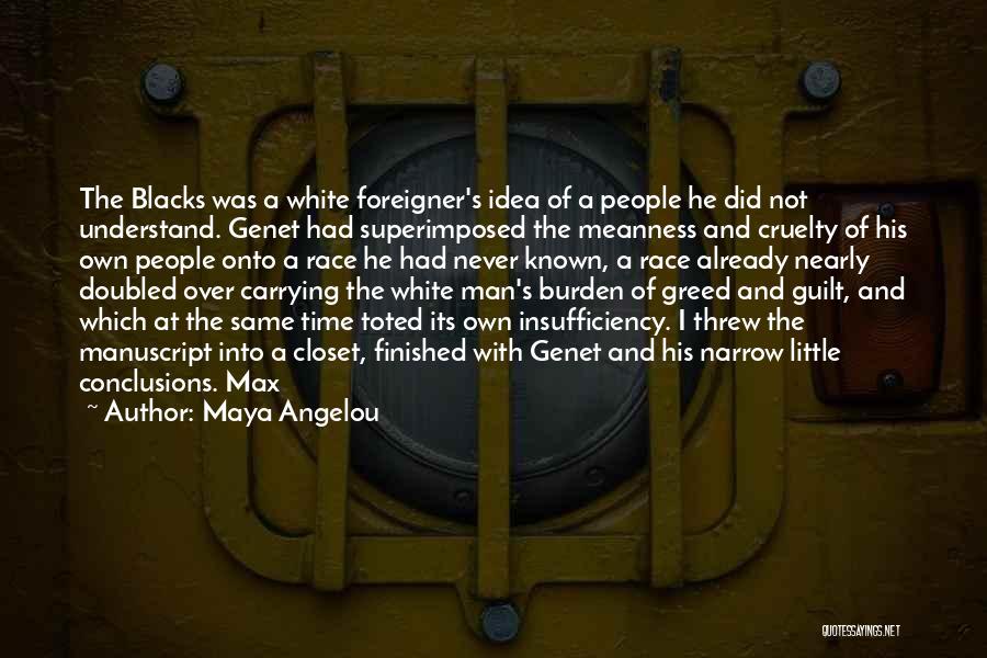 Maya Angelou Quotes: The Blacks Was A White Foreigner's Idea Of A People He Did Not Understand. Genet Had Superimposed The Meanness And