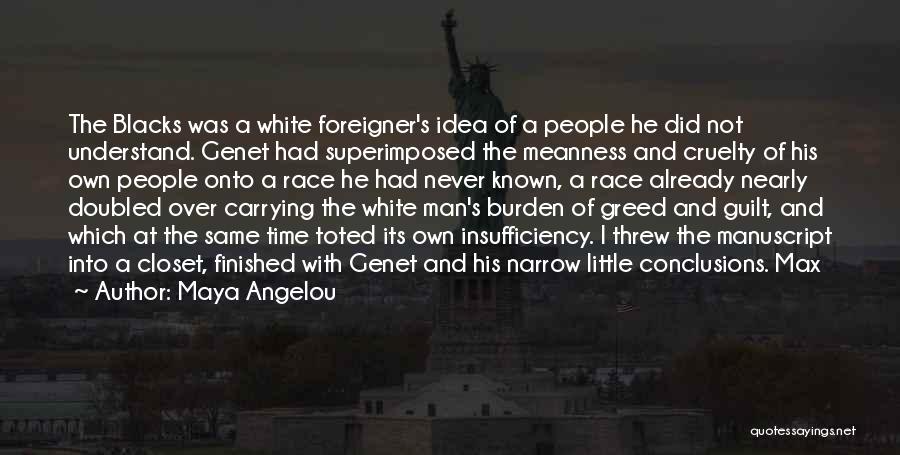 Maya Angelou Quotes: The Blacks Was A White Foreigner's Idea Of A People He Did Not Understand. Genet Had Superimposed The Meanness And