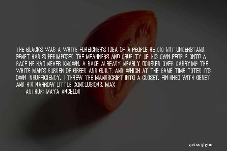 Maya Angelou Quotes: The Blacks Was A White Foreigner's Idea Of A People He Did Not Understand. Genet Had Superimposed The Meanness And
